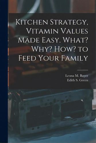Kitchen Strategy, Vitamin Values Made Easy. What? Why? How? To Feed Your Family, De Bayer, Leona M. (leona Mayer) 1903-. Editorial Hassell Street Pr, Tapa Blanda En Inglés