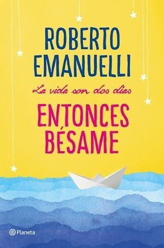 La Vida Son Dos Días, Entonces Bésame - Roberto Emanuelli