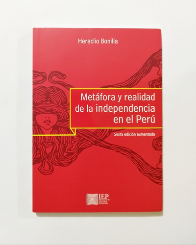 Metáfora Y Realidad De La Independencia En El Perú - Bonilla
