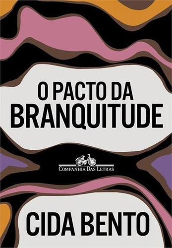 O Pacto Da Branquitude - 1ªed.(2022), De Cida Bento. Editora Companhia Das Letras, Capa Mole, Edição 1 Em Português, 2022