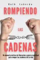 Comprar Rompiendo Las Cadenas: Un Manual Practico De Liberacion Y Gu
