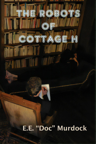 The Robots Of Cottage H, De Murdock, E. E.. Editorial Lightning Source Inc, Tapa Blanda En Inglés