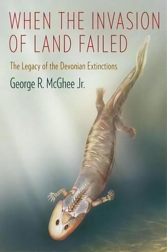 When The Invasion Of Land Failed : The Legacy Of The Devonian Extinctions, De George Mcghee. Editorial Columbia University Press, Tapa Blanda En Inglés