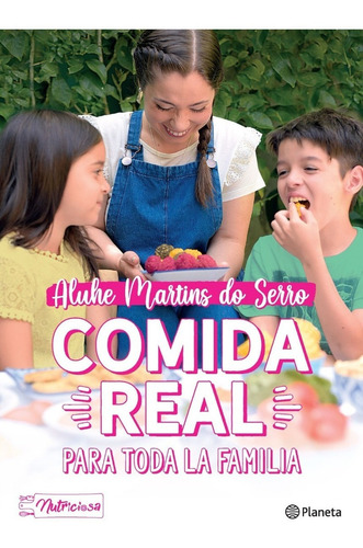 Comida Real Para Toda Familia - Nutriciosa - Planeta Libro