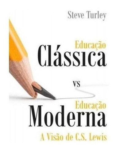 Livro Educação Clássica Vs Educação Moderna Visão C.s. Lewis