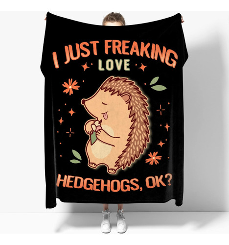 I Just Freaking Love Hedgehogs, Ok Manta Suave Y Ligera, Cál