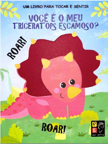 Tocar E Sentir - Voce E O Meu Triceratops Escamoso, De Editora Pe Da Letra. Editorial Pe Da Letra, Tapa Mole En Português, 2019