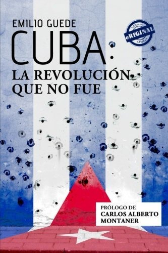 Libro : Cuba La Revolucion Que No Fue - Guede, Emilio