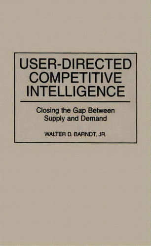 User-directed Competitive Intelligence, De Walter D. Barndt. Editorial Abc Clio, Tapa Dura En Inglés