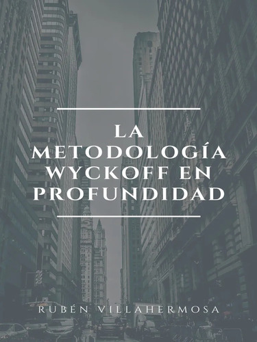 La Metodología Wyckoff En Profundidad - Ruber Villahermosa