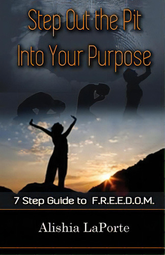 Step Out The Pit Into Your Purpose: 7 Step Guide To F.r.e.e.d.o.m., De Laporte, Alishia. Editorial Lightning Source Inc, Tapa Blanda En Inglés