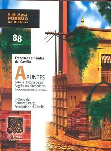 Apuntes Para La Historia De San Ángel Y Sus Alrededores · Biblioteca Porrúa Historia No. 88, De Fernández Del Castillo, Francisco. Editorial Porrúa México En Español