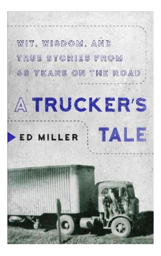 A Trucker's Tale - Wit, Wisdom, And True Stories From . Eb01