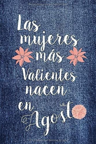 Las Mujeres Mas Valientes Nacen En Agosto Diario,.., De & Journals, Cool Notebo. Editorial Independently Published En Español