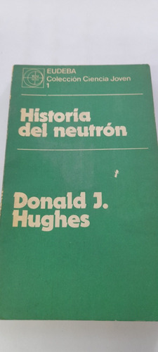 Historia Del Neutrón De Donald J. Hughes - Eudeba (usado)