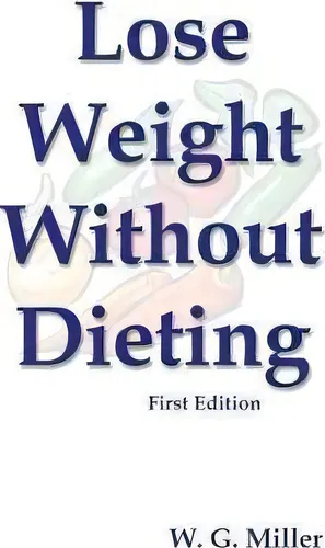 comprar Lose Weight Without Dieting First Edition, De W G Miller. Editorial Createspace Independent Publishing Platform, Tapa Blanda En Inglés