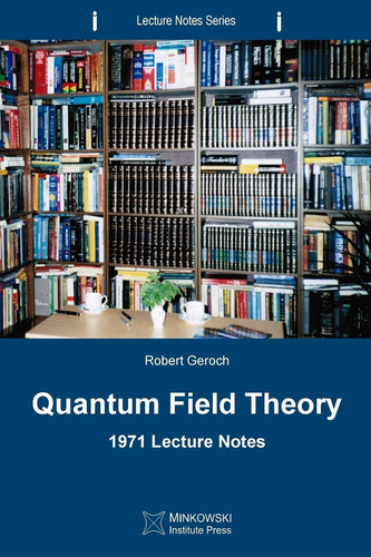 Quantum Field Theory: 1971 Lecture Notes (lecture Notes Series), De Geroch, Robert. Lecture Tes Series, Vol. 1. Editorial Minkowski Institute Press, Tapa Blanda En Inglés