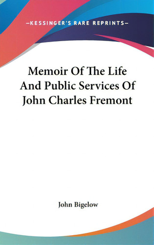 Memoir Of The Life And Public Services Of John Charles Fremont, De Bigelow, John. Kessinger's Rare Reprints, Vol. 1. Editorial Kessinger Pub Llc, Tapa Dura En Inglés