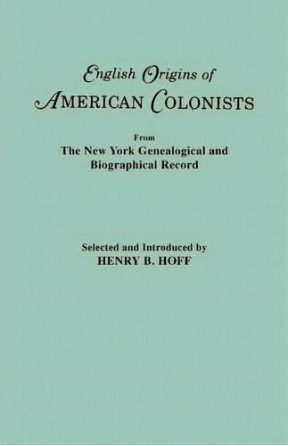 English Origins Of American Colonists. Articles Excerpted From The New York Genealogical And Biog..., De Henry B Hoff. Editorial Clearfield, Tapa Blanda En Inglés