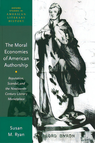 The Moral Economies Of American Authorship: Reputation, Scandal, And The Nineteenth-century Liter..., De Ryan, Susan M.. Editorial Oxford Univ Pr, Tapa Blanda En Inglés