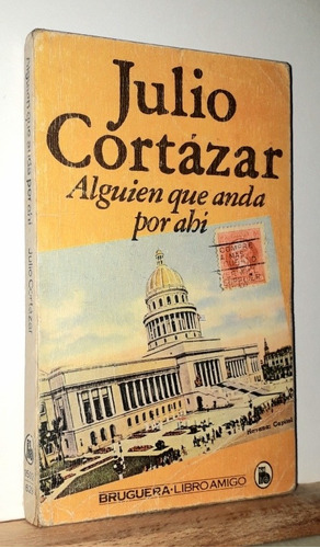 Alguien Que Anda Por Ahi. Julio Cortázar. Editorial Bruguera