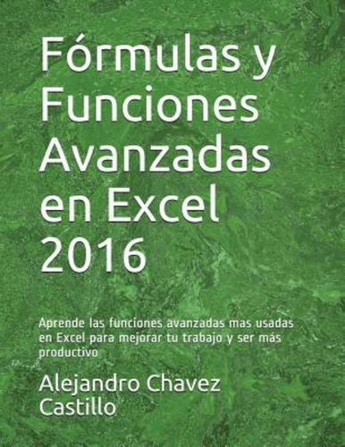Formulas Y Funciones Avanzadas En Excel 2016 / Alejandro Cha