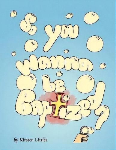 So You Wanna Be Baptized?, De Kirsten Littles. Editorial Xlibris, Tapa Blanda En Inglés
