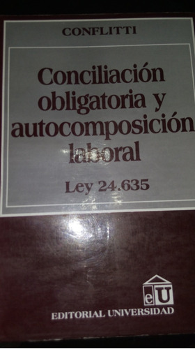 Conciliación Obligatoria Y Autocomposición Laboral. Ley 24.6