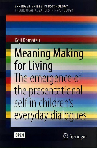 Meaning-making For Living : The Emergence Of The Presentational Self In Children's Everyday Dialo..., De Koji Komatsu. Editorial Springer Nature Switzerland Ag, Tapa Blanda En Inglés