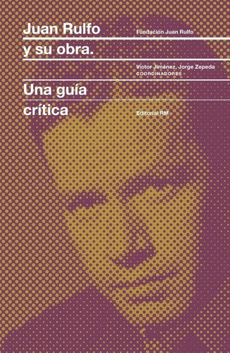 Juan Rulfo Y Su Obra - Una Guía Critica - Fundación J. Rulfo