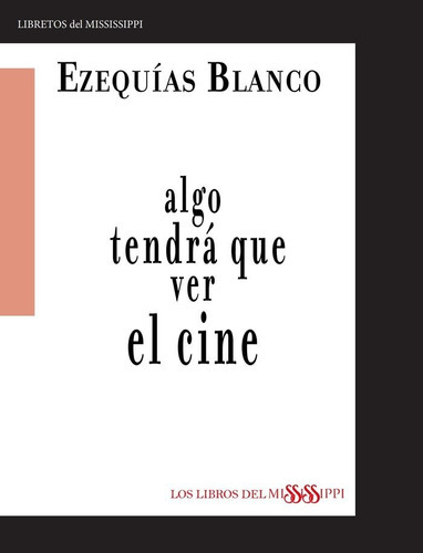 ALGO TENDRÃÂ QUE VER EL CINE, de Blanco, Ezequías. Editorial Libros del Mississippi, tapa blanda en español