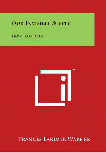 Our Invisible Supply: How To Obtain, De Warner, Frances Larimer. Editorial Literary Licensing Llc, Tapa Blanda En Inglés