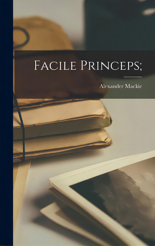 Facile Princeps;, De Mackie, Alexander 1885-. Editorial Hassell Street Pr, Tapa Dura En Inglés