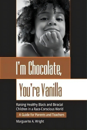 I'm Chocolate, You're Vanilla : Raising Healthy Black And Biracial Children In A Race-conscious W..., De Marguerite Wright. Editorial John Wiley & Sons Inc, Tapa Blanda En Inglés