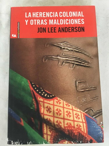 La Herencia Colonial Y Otras Maldiciones Jon Lee Anderson