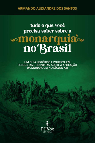 Tudo O Que Você Precisa Saber Sobre A Monarquia No Brasil, De Armando Alexandre Dos Santos.