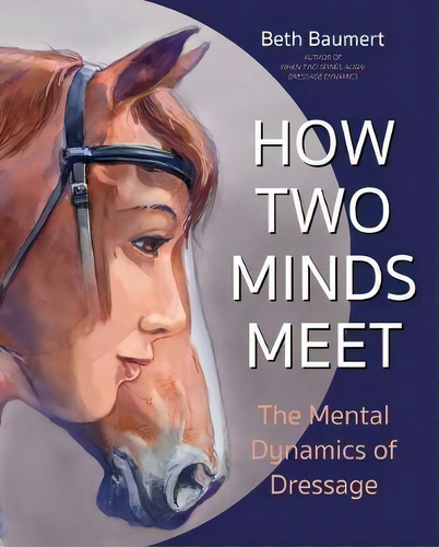 How Two Minds Meet : The Mental Dynamics Of Dressage, De Beth Baumert. Editorial Trafalgar Square, Tapa Blanda En Inglés