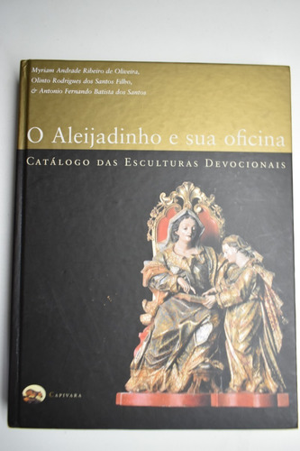 O Aleijadinho E Sua Oficina: Catálogo Das Esculturas Devoc23