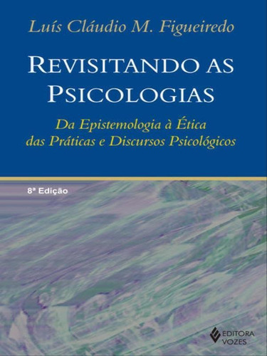 Revisitando As Psicologias: Da Epistemologia À Ética Das Práticas E Discursos Psicológicos, De Figueiredo, Luís Cláudio M.. Editora Vozes, Capa Mole Em Português