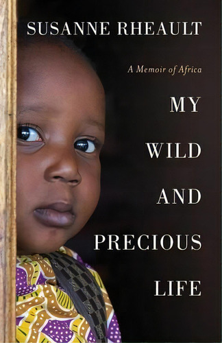 My Wild And Precious Life : A Memoir Of Africa, De Susanne Rheault. Editorial Bush Baby Press, Tapa Blanda En Inglés