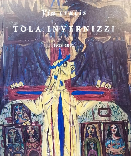 Via Crucis. Tola Invernizzi 1918-2001 - Vv.aa