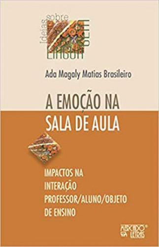 A Emoção Na Sala De Aula: Impactos Na Interação Professor/aluno/objeto De Ensino, De Brasileiro, Ada Magaly Matias. Editora Mercado De Letras, Capa Mole Em Português