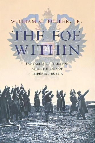 The Foe Within : Fantasies Of Treason And The End Of Imperial Russia, De William C. Fuller. Editorial Cornell University Press, Tapa Dura En Inglés
