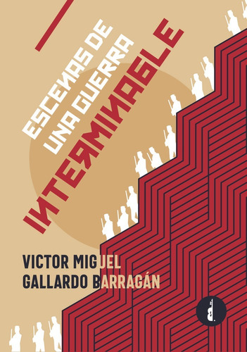 Libro Escenas De Una Guerra Interminable - Gallardo Barra...