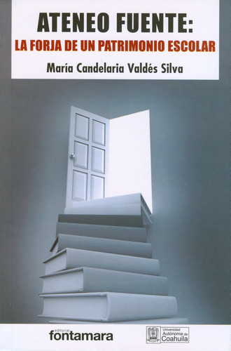 Ateneo Fuente: La Forja De Un Patrimonio Escolar, De María Candelaria Valdés Silva. Editorial Fontamara, Tapa Blanda En Español, 2016