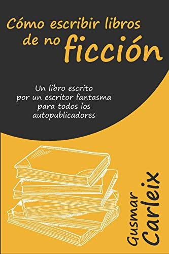 Como Escribir Libros De No Ficcion: Un Libro Escrito Por Un