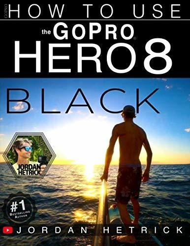 Book : Gopro How To Use The Gopro Hero 8 Black - Hetrick,..