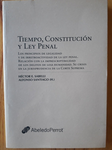 Tiempo, Constitución Y Ley Penal - Héctor Sabelli