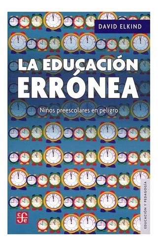 La Educación Errónea. Niños Preescolares En Peligro, De David Elkind. Editorial Fondo De Cultura Económica En Español