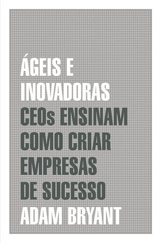 Ágeis e inovadoras: Ceos ensinam como criar empresas de sucesso, de Bryant, Adam. Editora Wmf Martins Fontes Ltda, capa mole em português, 2015